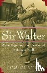 Clavin, Tom - Sir Walter: Walter Hagen and the Invention of Professional Gol