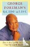 Foreman, George - George Foreman's Guide to Life: How to Get Up Off the Canvas When Life Knocks You