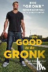 Gronkowski, Rob Gronk - It's Good to Be Gronk