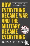 Brooks, Rosa - HOW EVERYTHING BECAME WAR & TH