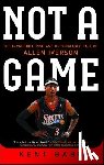 Babb, Kent - Not a Game: The Incredible Rise and Unthinkable Fall of Allen Iverson