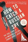 Jamali, Naveed - How to Catch a Russian Spy: The True Story of an American Civilian Turned Double Agent