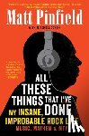 Pinfield, Matt - All These Things That I've Done: My Insane, Improbable Rock Life