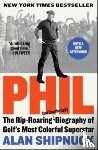 Shipnuck, Alan - Phil - The Rip-Roaring (and Unauthorized!) Biography of Golf's Most Colorful Superstar