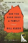 Clegg, Bill - Did You Ever Have a Family
