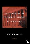 Goldberg, Jay - Techniques in the Defense of a Federal Criminal Case