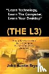 Bryant, Joko Austin - Learn Technology, Learn the Computer, Learn Your Desktop (the L3)