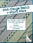 Shafer, Charlene - Mid-Gauge Basics + Much More...: Basic Techniques for the LK 150 & All Manual Mid-Gauge Knitting Machines