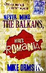 Ormsby, Mike - Never Mind the Balkans, Here's Romania