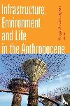  - Infrastructure, Environment, and Life in the Anthropocene
