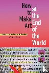 Loveless, Natalie - How to Make Art at the End of the World