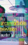 Hargraves, Hunter - Uncomfortable Television