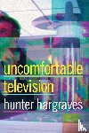 Hargraves, Hunter - Uncomfortable Television