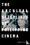 Lim, Bliss Cua - The Archival Afterlives of Philippine Cinema