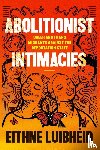 Luibheid, Eithne - Abolitionist Intimacies
