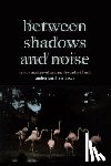 Musser, Amber Jamilla - Between Shadows and Noise