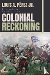 Perez, Louis A - Colonial Reckoning