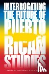  - Interrogating the Future of Puerto Rican Studies