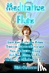 Claassen, Dick - Meditative Flute: Learn how to play the Native American flute to enhance your Yoga, Meditation, Biking, Walk/Run, Pilates, Tai Chi, Work