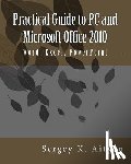 Aityan, Sergey K. - Practical Guide to PC and Microsoft Office 2010: Word, Excel, PowerPoint