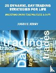 Jerry, Justice - 25 Dynamic, Day-Trading Strategies for Life