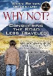 Brown, John - Why Not? Conquering The Road Less Traveled