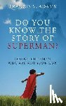 Adams, Francis V - Do You Know the Story of Superman? Loving Children Who Are Not Your Own