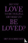 Schreiber, Shari - Do You Love to Be Needed, or Need to Be Loved?