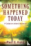 Kotz, Paul E - Something Happened Today