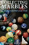 Maxwell, Richard - Collecting Marbles: A Beginner's Guide: Learn how to RECOGNIZE the Classic Marbles IDENTIFY the Nine Basic Marble Features PLAY the Old Game of Ringer