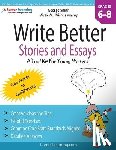 Krishnaswamy, Vivek M. - Write Better Stories and Essays: Topics and Techniques to Improve Writing Skills for Students in Grades 6 - 8: Common Core State Standards Aligned