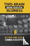 Cooper, Chris - Two-Brain Business: Grow Your Gym