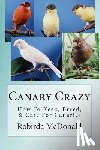 McDonald, Robirda - Canary Crazy: How To Keep, Breed, & Care For Canaries