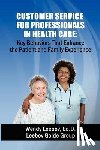 Leebov Ed D., Wendy - Customer Service for Professionals in Health Care: Key Behaviors That Enhance the Patient and Family Experience