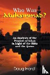 Hardt, Doug - Who Was Muhammad? an Analysis of the Prophet of Islam in Light of the Bible and the Quran