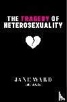 Ward, Jane - The Tragedy of Heterosexuality