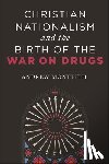Monteith, Andrew - Christian Nationalism and the Birth of the War on Drugs