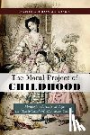 Cook, Daniel Thomas - The Moral Project of Childhood
