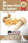 Randall, Frank - The Mushroom Book For Beginners: 2nd Edition Revised: A Mycology Starter or How To Be A Backyard Mushroom Farmer And Grow The Best Edible Mushrooms At