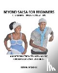 Moore, Kevin - Beyond Salsa for Beginners: The Cuban Timba Revolution: An Introduction to Latin Music for Dancers and Listeners