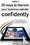 Lovatt, Stuart Craig - 50 ways to confidently improve your business website: Search engine optimisation and internet marketing made easy