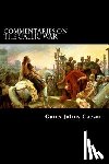 Struik, Alex - Commentaries on the Gallic War: And Other Commentaries of Gaius Julius Caesar