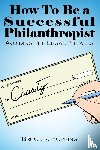 Hopkins, Bruce R. - How To Be a Successful Philanthropist
