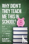 Siegel, Cary - Why Didn't They Teach Me This in School?: 99 Personal Money Management Principles to Live By