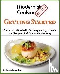 Logsdon, Jason - Modernist Cooking Made Easy: Getting Started: An Introduction to the Techniques, Ingredients and Recipes of Molecular Gastronomy
