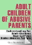 Sandalson, Gary - Adult Children of Abusive Parents: Understanding For Adult Children That Suffered Under Abusive Parents