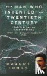 Lomas, Robert - The Man Who Invented the Twentieth Century: Nikola Tesla, Forgotten Genius of Electricity