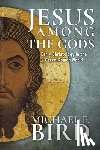 Bird, Michael F. - Jesus Among the Gods
