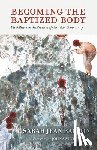 Barton, Sarah Jean - Becoming the Baptized Body