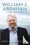 Gehring, Michael J. - William J. Abraham: A Theological Profile
